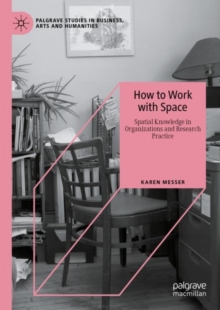 Image for How to work with space  : spatial knowledge in organizations and research practice
