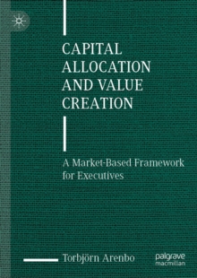 Image for Capital Allocation and Value Creation: A Market-Based Framework for Executives