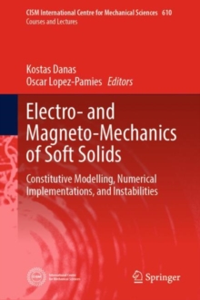Image for Electro- and Magneto-Mechanics of Soft Solids : Constitutive Modelling, Numerical Implementations, and Instabilities