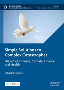 Image for Simple solutions to complex catastrophes  : dialectics of peace, climate, finance, and health
