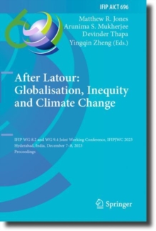 Image for After Latour : Globalisation, Inequity and Climate Change: IFIP WG 8.2 and WG 9.4 Joint Working Conference, IFIPJWC 2023, Hyderabad, India, December 7-8, 2023, Proceedings
