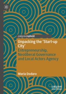 Image for Unpacking the 'start-up city'  : entrepreneurship, neoliberal governance and local actors agency