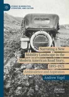 Image for Narrating a new mobility landscape in the modern American road story, 1893-1921: ambivalence and aspiration