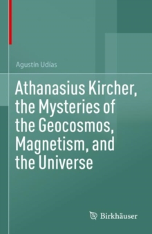 Image for Athanasius Kircher, the Mysteries of the Geocosmos, Magnetism, and the Universe