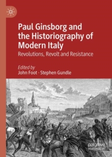 Image for Paul Ginsborg and the Historiography of Modern Italy : Revolutions, Revolt and Resistance