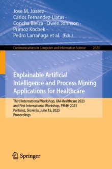 Image for Explainable Artificial Intelligence and Process Mining Applications for Healthcare : Third International Workshop, XAI-Healthcare 2023, and First International Workshop, PM4H 2023, Portoroz, Slovenia,