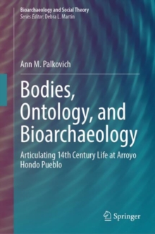 Image for Bodies, Ontology, and Bioarchaeology: Articulating 14th Century Life at Arroyo Hondo Pueblo