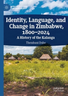 Identity, Language, and Change in Zimbabwe, 1800—2024 by Dube, Thembani ...