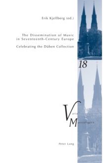 The Dissemination of Music in Seventeenth-Century Europe: Celebrating the Dueben Collection- Proceedings from the International Conference at Uppsala University 2006