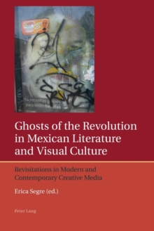 Ghosts of the Revolution in Mexican Literature and Visual Culture