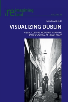Image for Visualizing Dublin : Visual Culture, Modernity and the Representation of Urban Space