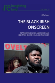 Image for The Black Irish Onscreen : Representing Black and Mixed-Race Identities on Irish Film and Television