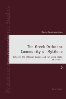Image for The Greek Orthodox Community of Mytilene : Between the Ottoman Empire and the Greek State, 1876-1912
