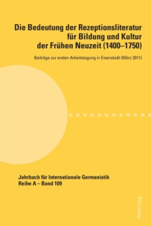 Image for Die Bedeutung der Rezeptionsliteratur fuer Bildung und Kultur der Fruehen Neuzeit (1400-1750), Bd. 1 : Beitraege zur ersten Arbeitstagung in Eisenstadt (Maerz 2011)