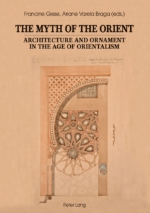 Image for The Myth of the Orient: Architecture and Ornament in the Age of Orientalism