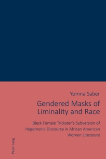 Image for Gendered masks of liminality and race: black female trickster's subversion of hegemonic discourse in African American women literature