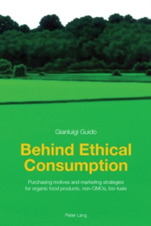 Image for Behind ethical consumption: purchasing motives and marketing strategies for organic food products, non-GMOs, bio-fuels