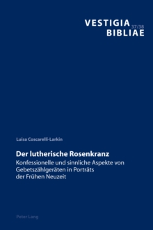 Image for Der Lutherische Rosenkranz: Konfessionelle Und Sinnliche Aspekte Von Gebetszaehlgeraeten in Portraets Der Fruehen Neuzeit