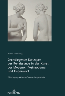 Image for Grundlegende Konzepte Der Renaissance in Der Kunst Der Moderne, Postmoderne Und Gegenwart