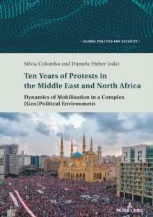 Image for Ten Years of Protests in the Middle East and North Africa: Dynamics of Mobilisation in a Complex (Geo)Political Environment