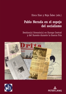 Image for Pablo Neruda en el espejo del socialismo: Destino(s) literario(s) en Europa Central y del Sureste durante la Guerra Fria