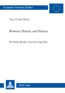 Image for Between history and fiction: the early modern Spanish siege play