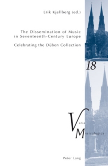 Image for The dissemination of music in seventeenth-century Europe: celebrating the Duben Collection proceedings from the international conference at Uppsala University 2006