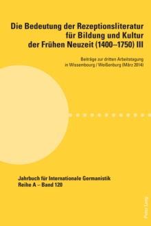 Image for Die Bedeutung der Rezeptionsliteratur fur Bildung und Kultur der Fruhen Neuzeit (1400-1750) III: Beitrage zur dritten Arbeitstagung in Wissembourg / Weissenburg (Marz 2014)