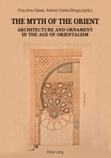 Image for The Myth of the Orient: Architecture and Ornament in the Age of Orientalism
