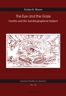 Image for The eye and the gaze: Goethe and the autobiographical subject