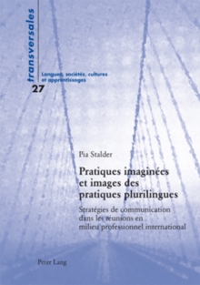 Image for Pratiques imaginees et images des pratiques plurilingues: Strategies de communication dans les reunions en milieu professionnel international