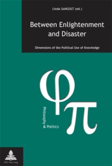 Image for Between Enlightenment and disaster: dimensions of the political use of knowledge