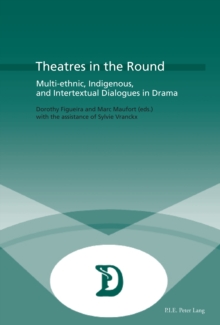 Image for Theatres in the round: multi-ethnic, indigenous, and intertextual dialogues in drama