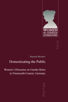 Image for Domesticating the public: women's discourse on gender roles in nineteenth-century Germany