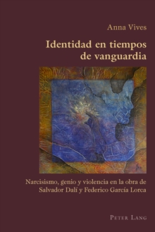 Image for Identidad en tiempos de vanguardia: Narcisismo, genio y violencia en la obra de Salvador Dali y Federico Garcia Lorca