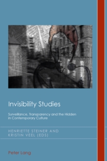 Image for Invisibility studies: surveillance, transparency and the hidden in contemporary culture