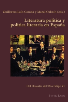 Image for Literatura politica y politica literaria en Espana: del Desastre del 98 a Felipe VI