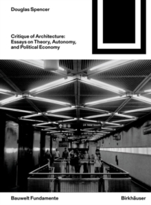 Critique of Architecture: Essays on Theory, Autonomy, and Political Economy