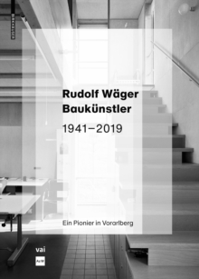 Rudolf Wager Baukunstler 1941–2019: Ein Pionier in Vorarlberg