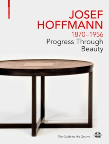 JOSEF HOFFMANN 1870-1956: Progress Through Beauty: The Guide to His Oeuvre