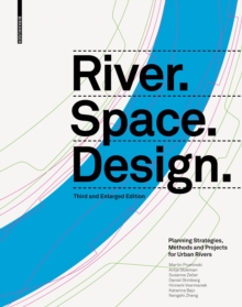 River.Space.Design: Planning Strategies, Methods and Projects for Urban Rivers Third and Enlarged Edition