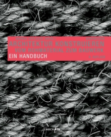 Image for Architektur konstruieren : Vom Rohmaterial zum Bauwerk. Ein Handbuch