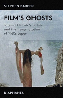Image for Film's Ghosts – Tatsumi Hijikata's Butoh and the Transmutation of 1960s Japan