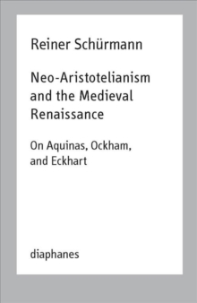 Neo–Aristotelianism and the Medieval Renaissance – On Aquinas, Ockham, and Eckhart