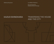 Kazuo Shinohara: Traversing the House and the City