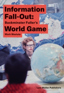 Image for Information Fall-Out: Buckminster Fuller's World Game