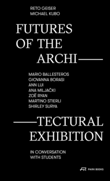 Futures of the Architectural Exhibition: Conversations on the Display of Space