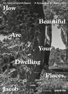 How Beautiful Are Your Dwelling Places, Jacob: An Atlas of Jewish Space, and a Synagogue for Babyn Yar