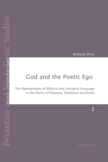 Image for God and the poetic ego  : the appropriation of biblical and liturgical language in the poetry of Palamas, Sikelianos and Elytis