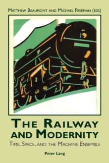Image for The railway and modernity  : time, space and the machine ensemble